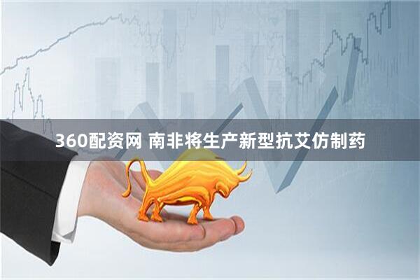 360配资网 南非将生产新型抗艾仿制药